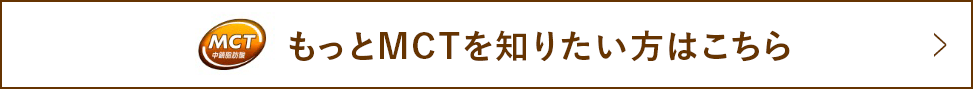 もっとMCTを知りたい方はこちら