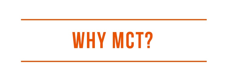 WHY MCT?