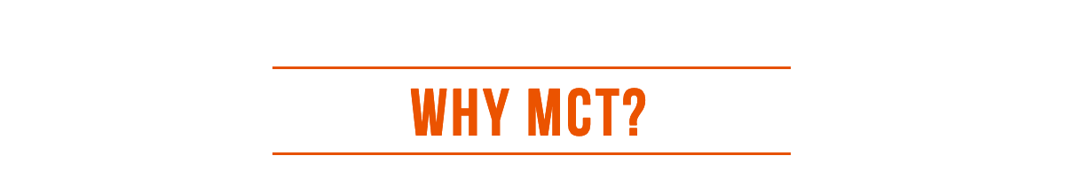 WHY MCT?